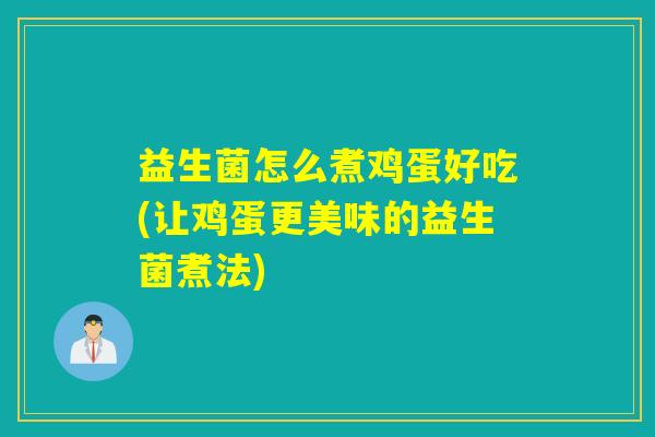 益生菌怎么煮鸡蛋好吃(让鸡蛋更美味的益生菌煮法)