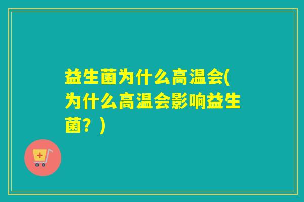 益生菌为什么高温会(为什么高温会影响益生菌？)