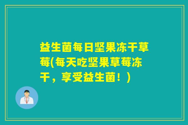 益生菌每日坚果冻干草莓(每天吃坚果草莓冻干，享受益生菌！)