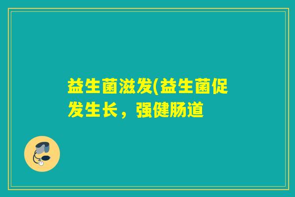 益生菌滋发(益生菌促发生长，强健肠道