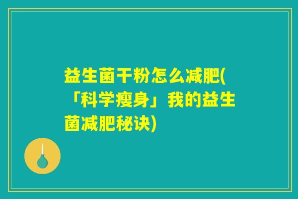 益生菌干粉怎么减肥(「科学瘦身」我的益生菌减肥秘诀)