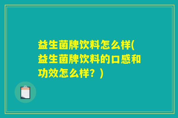 益生菌牌饮料怎么样(益生菌牌饮料的口感和功效怎么样？)