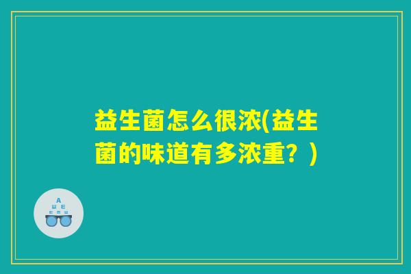 益生菌怎么很浓(益生菌的味道有多浓重？)
