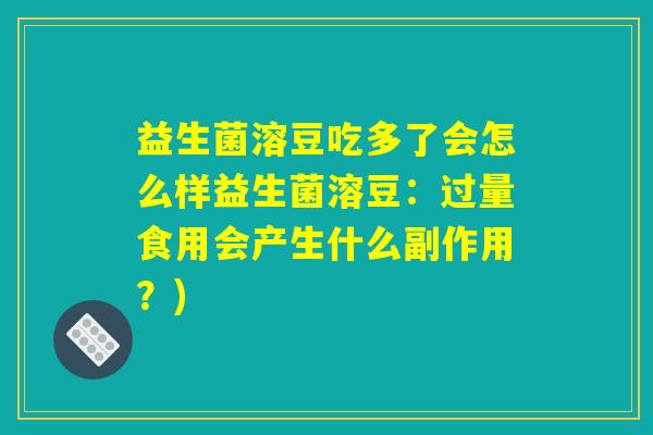 益生菌溶豆吃多了会怎么样益生菌溶豆：过量食用会产生什么副作用？)