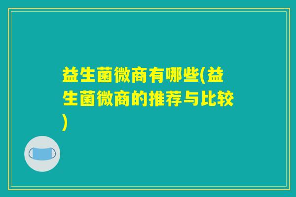 益生菌微商有哪些(益生菌微商的推荐与比较)