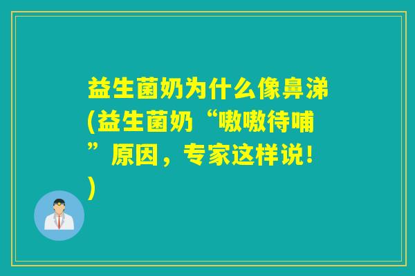 益生菌奶为什么像鼻涕(益生菌奶“嗷嗷待哺”原因，专家这样说！)