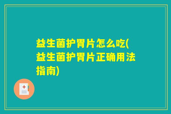 益生菌护胃片怎么吃(益生菌护胃片正确用法指南) 益生菌护胃片怎么吃(益生菌护胃片正确用法指南)