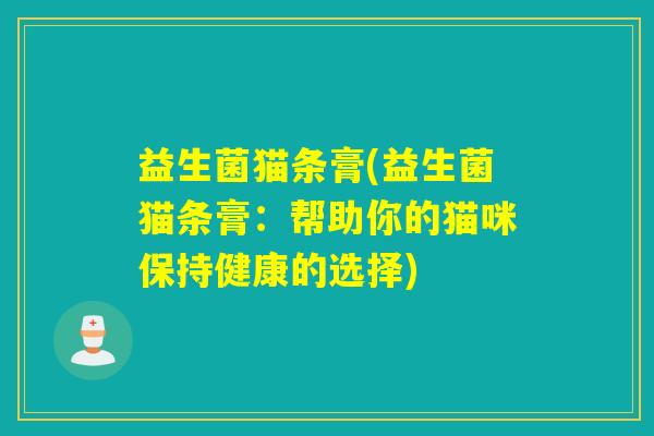 益生菌猫条膏(益生菌猫条膏：帮助你的猫咪保持健康的选择)