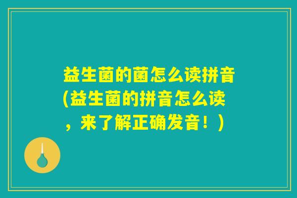 益生菌的菌怎么读拼音(益生菌的拼音怎么读,来了解正确发音!) 益生菌的菌怎么读拼音(益生菌的拼音怎么读,来了解正确发音!)