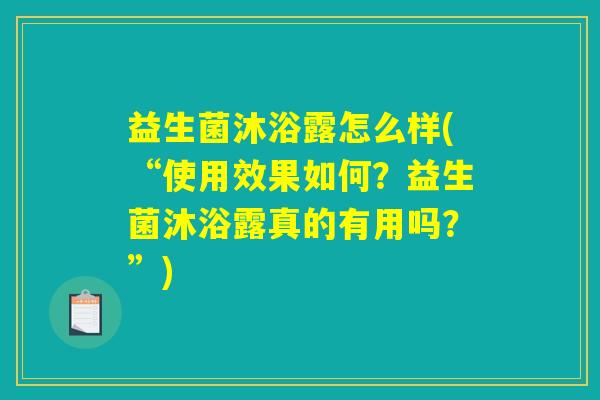 益生菌沐浴露怎么样(“使用效果如何？益生菌沐浴露真的有用吗？”)
