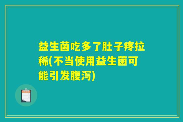 益生菌吃多了肚子疼拉稀(不当使用益生菌可能引发腹泻)