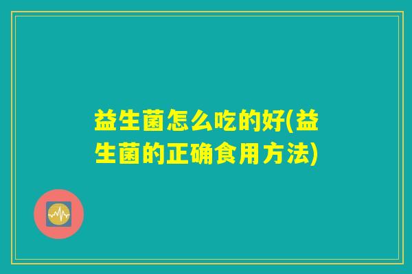 益生菌怎么吃的好(益生菌的正确食用方法)