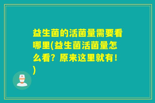 益生菌的活菌量需要看哪里(益生菌活菌量怎么看？原来这里就有！)