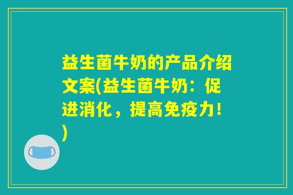 益生菌牛奶的产品介绍文案(益生菌牛奶：促进消化，提高免疫力！)