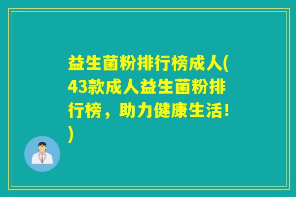 益生菌粉排行榜成人(43款成人益生菌粉排行榜,助力健康生活!) 益生菌粉排行榜成人(43款成人益生菌粉排行榜,助力健康生活!)