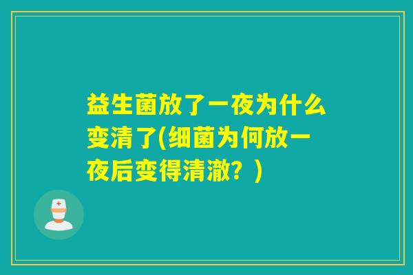 益生菌放了一夜为什么变清了(细菌为何放一夜后变得清澈？)