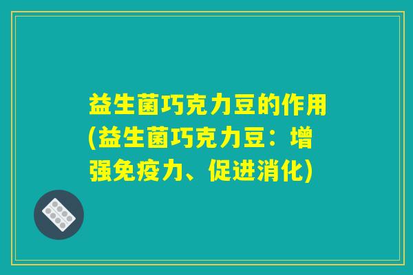 益生菌巧克力豆的作用(益生菌巧克力豆：增强免疫力、促进消化)