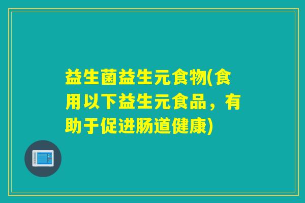 益生菌益生元食物(食用以下益生元食品，有助于促进肠道健康)