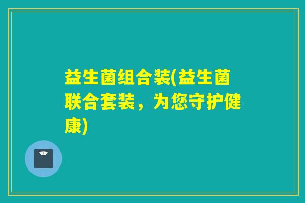 益生菌组合装(益生菌联合套装，为您守护健康)