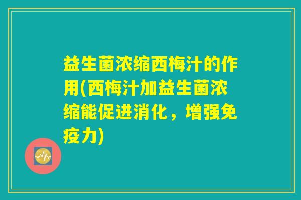 益生菌浓缩西梅汁的作用(西梅汁加益生菌浓缩能促进消化，增强免疫力)