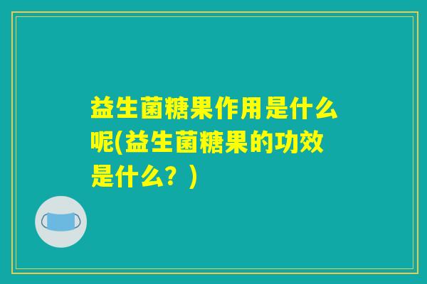 益生菌糖果作用是什么呢(益生菌糖果的功效是什么？)