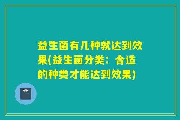 益生菌有几种就达到效果(益生菌分类：合适的种类才能达到效果)