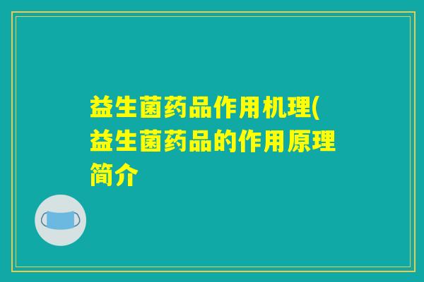 益生菌药品作用机理(益生菌药品的作用原理简介