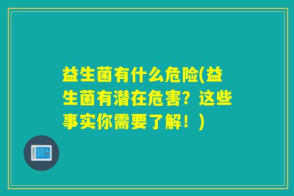 益生菌有什么危险(益生菌有潜在危害？这些事实你需要了解！)