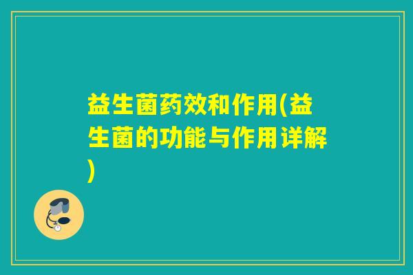 益生菌药效和作用(益生菌的功能与作用详解)