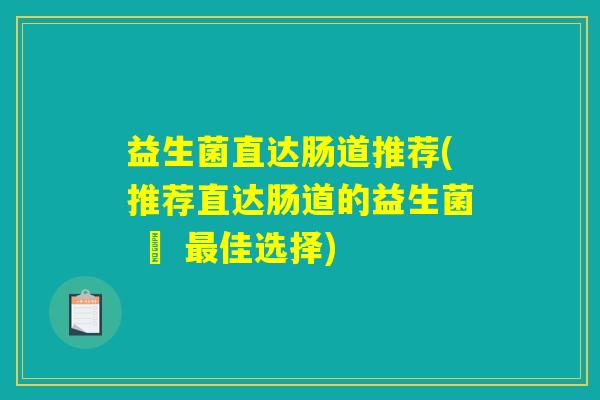 益生菌直达肠道推荐(推荐直达肠道的益生菌 – 最佳选择)