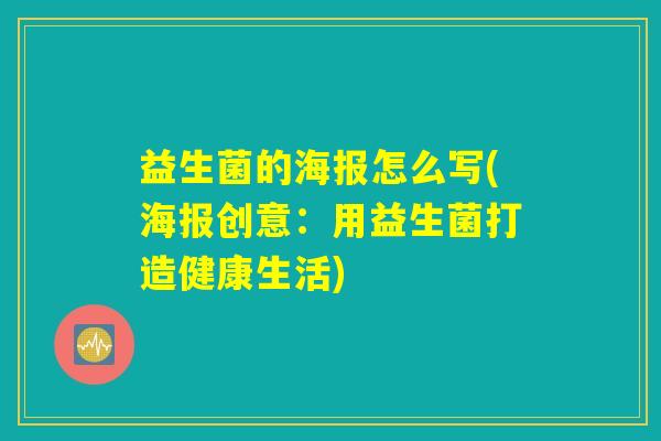 益生菌的海报怎么写(海报创意：用益生菌打造健康生活)