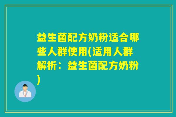 益生菌配方奶粉适合哪些人群使用(适用人群解析:益生菌配方奶粉) 益生菌配方奶粉适合哪些人群使用(适用人群解析:益生菌配方奶粉)