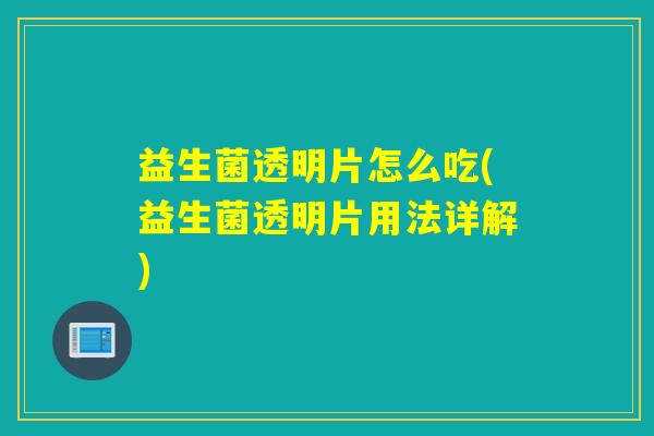 益生菌透明片怎么吃(益生菌透明片用法详解)