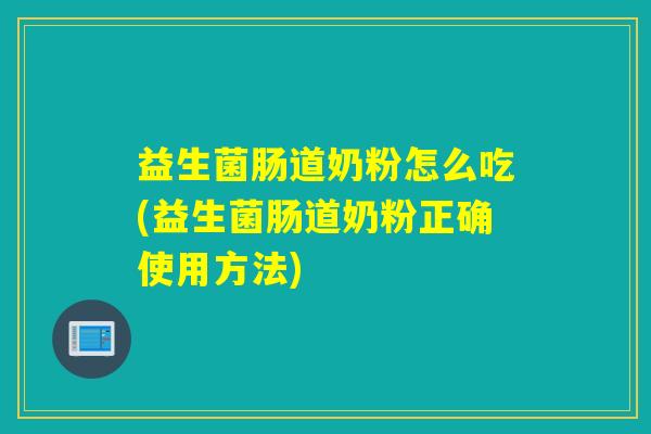 益生菌肠道奶粉怎么吃(益生菌肠道奶粉正确使用方法)