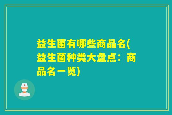 益生菌有哪些商品名(益生菌种类大盘点：商品名一览)