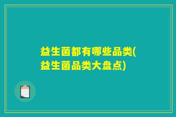益生菌都有哪些品类(益生菌品类大盘点)