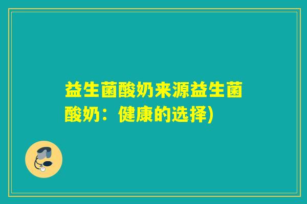 益生菌酸奶来源益生菌酸奶：健康的选择)