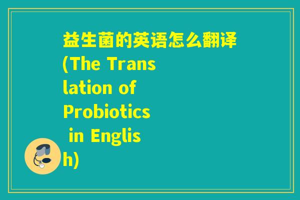 益生菌的英语怎么翻译(The Translation of Probiotics in English)