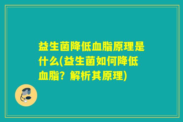 益生菌降低血脂原理是什么(益生菌如何降低血脂？解析其原理)
