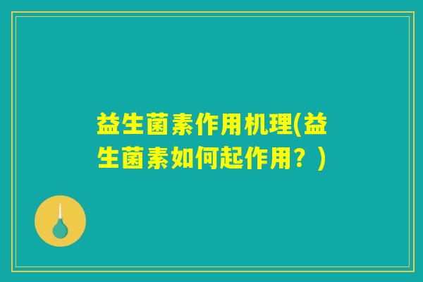 益生菌素作用机理(益生菌素如何起作用?) 益生菌素作用机理(益生菌素如何起作用?)