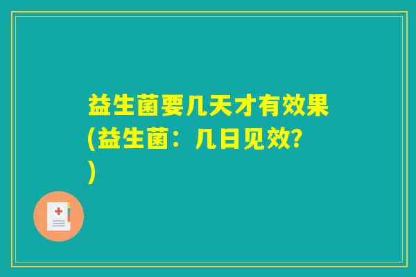 益生菌要几天才有效果(益生菌：几日见效？)