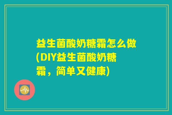益生菌酸奶糖霜怎么做(DIY益生菌酸奶糖霜，简单又健康)