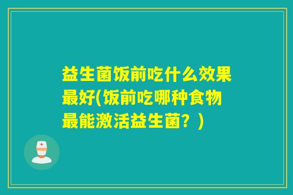 益生菌饭前吃什么效果最好(饭前吃哪种食物最能激活益生菌？)