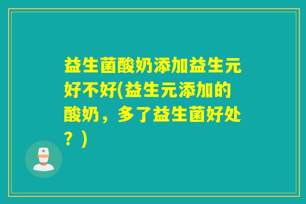 益生菌酸奶添加益生元好不好(益生元添加的酸奶，多了益生菌好处？)