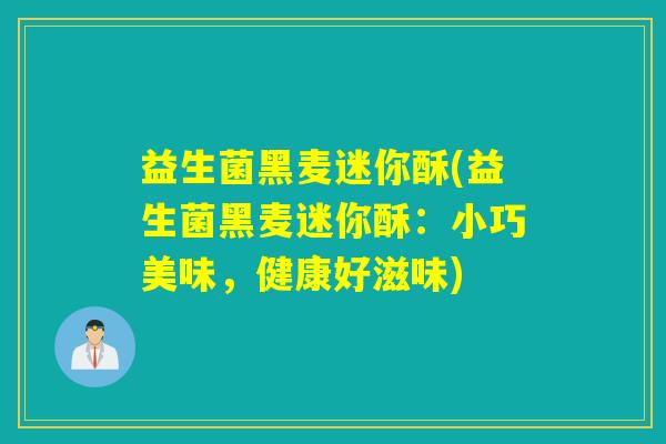 益生菌黑麦迷你酥(益生菌黑麦迷你酥：小巧美味，健康好滋味)