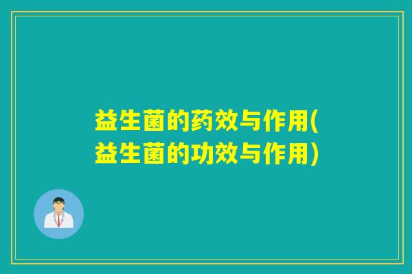 益生菌的药效与作用(益生菌的功效与作用)