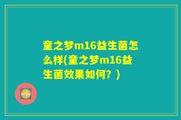 童之梦m16益生菌怎么样(童之梦m16益生菌效果如何？)