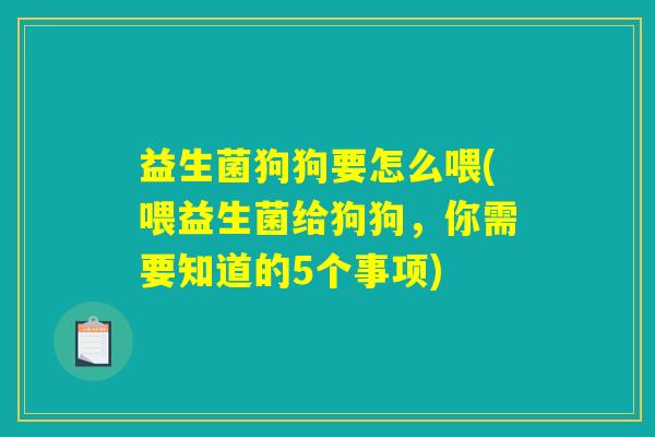 益生菌狗狗要怎么喂(喂益生菌给狗狗，你需要知道的5个事项)