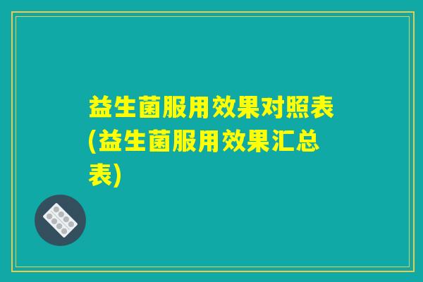 益生菌服用效果对照表(益生菌服用效果汇总表)