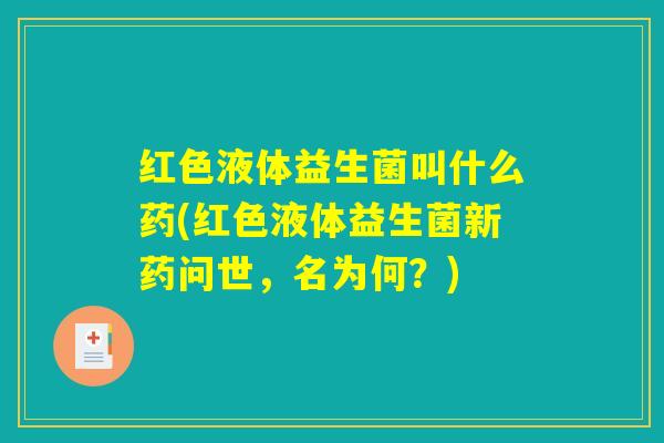 红色液体益生菌叫什么药(红色液体益生菌新药问世，名为何？)